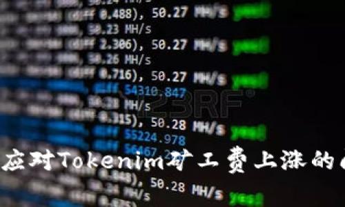 怎么应对Tokenim矿工费上涨的问题？