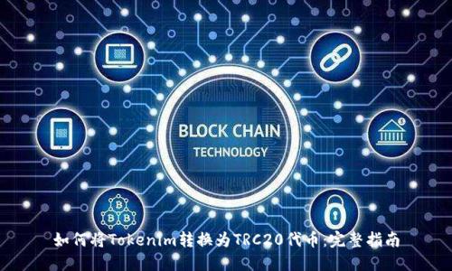 如何将Tokenim转换为TRC20代币：完整指南