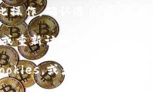 要退出Tokenim账户，您可以按照以下几个步骤操作：

1. **登录您的Tokenim账户**：首先，确保您已经登录到您的Tokenim账户。

2. **找到退出选项**：在账户界面，通常在页面的右上角或者用户头像附近会有关于设置或账户管理的选项。点击该选项。

3. **选择退出登录**：在设置或账户管理的下拉菜单中，找到“退出登录”或“注销账户”的选项。点击该选项。

4. **确认退出**：有些平台在您选择退出登录后会要求您确认此操作。确认退出后，您将被注销账户。

5. **检查退出状态**：确保您已成功退出，您可以尝试刷新页面或重新访问Tokenim页面，看是否需要重新登录。

如果您在退出账户时遇到问题，可以尝试清除浏览器的缓存和Cookies，或者重启浏览器。也可以查看Tokenim的帮助文档或联系客服获取进一步的帮助。