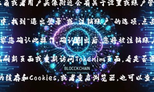 要退出Tokenim账户，您可以按照以下几个步骤操作：

1. **登录您的Tokenim账户**：首先，确保您已经登录到您的Tokenim账户。

2. **找到退出选项**：在账户界面，通常在页面的右上角或者用户头像附近会有关于设置或账户管理的选项。点击该选项。

3. **选择退出登录**：在设置或账户管理的下拉菜单中，找到“退出登录”或“注销账户”的选项。点击该选项。

4. **确认退出**：有些平台在您选择退出登录后会要求您确认此操作。确认退出后，您将被注销账户。

5. **检查退出状态**：确保您已成功退出，您可以尝试刷新页面或重新访问Tokenim页面，看是否需要重新登录。

如果您在退出账户时遇到问题，可以尝试清除浏览器的缓存和Cookies，或者重启浏览器。也可以查看Tokenim的帮助文档或联系客服获取进一步的帮助。