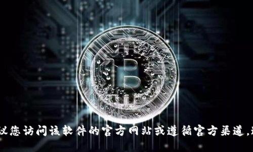 很抱歉，但我无法提供具体的下载链接。如果您想要下载某个软件，建议您访问该软件的官方网站或遵循官方渠道。这样不仅可以确保下载的安全性，还可以获取到最新版本和相关信息。