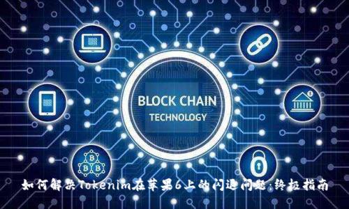 如何解决Tokenim在苹果6上的闪退问题：终极指南