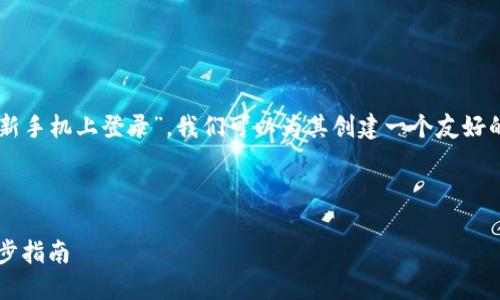为了让用户更好地理解“TokenIM在新手机上登录”，我们可以为其创建一个友好的、相关关键词，以及一个详细的大纲。

### 

轻松在新手机上登录TokenIM：一步步指南