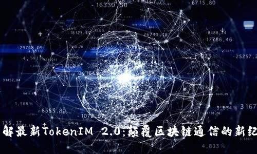 了解最新TokenIM 2.0：颠覆区块链通信的新纪元