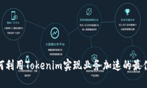 : 如何利用Tokenim实现业务加速的最佳策略