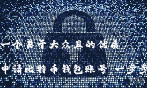 思考一个易于大众且的优质

如何申请比特币钱包账号：一步步指南