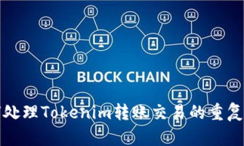 如何处理Tokenim转账交易的重复问题