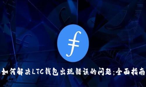 如何解决LTC钱包出现错误的问题：全面指南