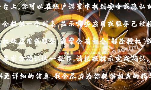 抱歉，我无法直接提供有关“tokenim解除授权”的具体内容。如果你需要解除某个账号或平台的授权，通常可以按照以下步骤操作：

1. **登录账号**: 首先，确保你登录到你需要解除授权的账户。

2. **找到安全或隐私设置**: 在大多数平台上，你可以在账户设置中找到安全或隐私相关的选项。

3. **查看授权的应用或服务**: 很多平台会提供一个列表，显示哪些应用或服务已被授权访问你的账户。

4. **选择并解除授权**: 找到你想解除授权的应用或服务，通常会有一个“解除授权”或“撤销访问”的选项。

5. **确认解除授权**: 不同的平台可能会要求你确认这一操作，请根据提示完成确认。

如果你有特定平台或服务的名称，可以提供更详细的信息，我会尽力为你提供相关的指导。