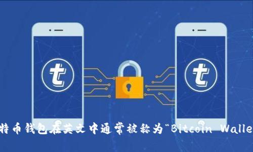 比特币钱包在英文中通常被称为“Bitcoin Wallet”。