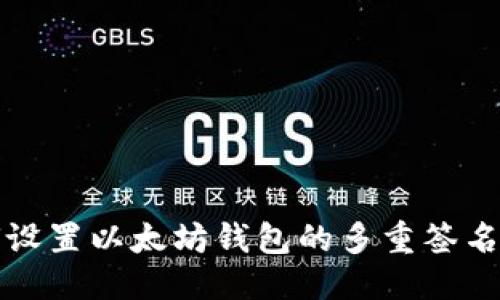 优质
如何设置以太坊钱包的多重签名功能