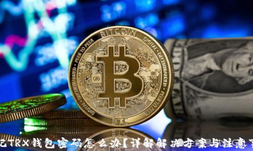 
忘记TRX钱包密码怎么办？详解解决方案与注意事项