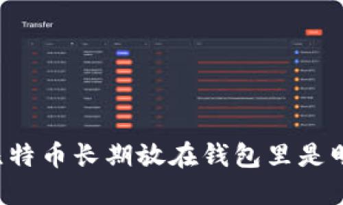 为什么比特币长期放在钱包里是明智之选？