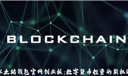 
以太坊钱包官网创业板：数字货币投资的新机遇