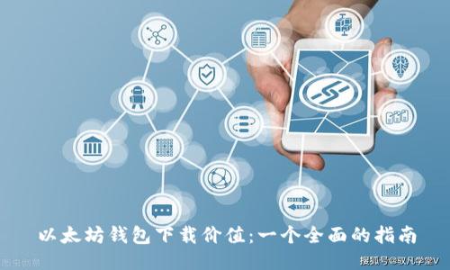 以太坊钱包下载价值：一个全面的指南