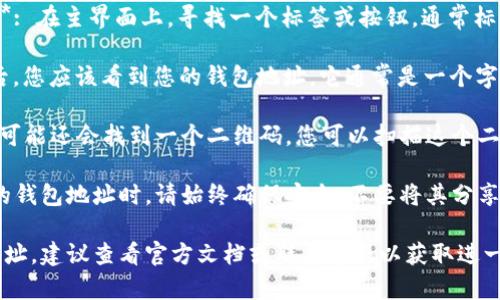 要查看Tokenim钱包的地址，您可以按照以下步骤操作（请注意，不同版本或界面的钱包可能会略有不同）：

1. **登录Tokenim钱包**: 首先，您需要打开Tokenim应用，并登录您的帐户。

2. **访问钱包主页**: 登录后，您通常会看到一个主界面，显示您的余额和交易历史。

3. **找到“接收”或“钱包地址”选项**: 在主界面上，寻找一个标签或按钮，通常标有“接收”、“钱包地址”或类似的字样。

4. **显示钱包地址**: 点击“接收”后，您应该看到您的钱包地址。它通常是一个字母和数字的组合，您可以选择复制它。

5. **二维码**: 在相同的页面上，您可能还会找到一个二维码，您可以扫描这个二维码来获取您的钱包地址。

6. **确保安全**: 在使用和共享您的钱包地址时，请始终确保安全，不要将其分享给不可信的来源。

如果您还是找不到Tokenim钱包的地址，建议查看官方文档或联系客服以获取进一步帮助。