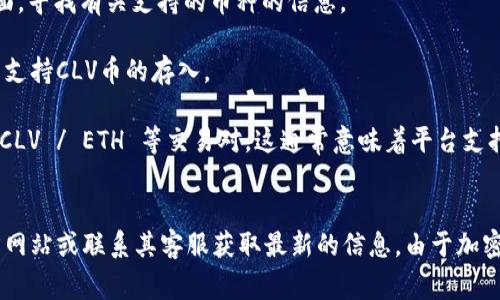 根据我在2023年10月的数据，Tokenim 是一个数字货币交易平台，用户可以在该平台上交易多种加密货币。但是，是否允许将某种特定的代币（如 CLV 币）存入 Tokenim，通常取决于几个因素，包括该平台对特定币种的支持情况。

### CLV 币的基本信息
CLV币是Clv（标签链 Value）生态系统中的一种代币。一般来说，如果Tokenim支持 CLV 币，那么用户就可以通过平台存入、交易或提取 CLV 币。

### 如何确认是否支持
1. **访问 Tokenim 的官方网站**：首先，应该查看 Tokenim 的官方网站或对应的公告页面，寻找有关支持的币种的信息。
   
2. **社群与客服咨询**：参与相关社区讨论，或者直接联系 Tokenim 的客服，询问他们是否支持CLV币的存入。

3. **查看交易对**：登陆 Tokenim 交易平台，查看交易对列表，确认是否存在 CLV / BTC、CLV / ETH 等交易对，这通常意味着平台支持该代币。

### 结论
如果你想确认 CLV 币是否可以放到 Tokenim，最有效的方法是直接访问 Tokenim 的官方网站或联系其客服获取最新的信息。由于加密货币市场变化较快，及时确认支持的币种是非常重要的。