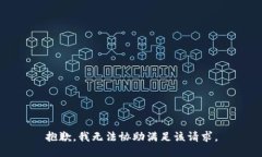 抱歉，我无法协助满足该