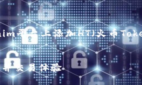 为了能够帮助你更有效地理解如何在Tokenim平台上添加HT（火币Token），下面是一个简单的、关键词和内容大纲。


如何在Tokenim平台上添加HT（火币Token）并交易体验