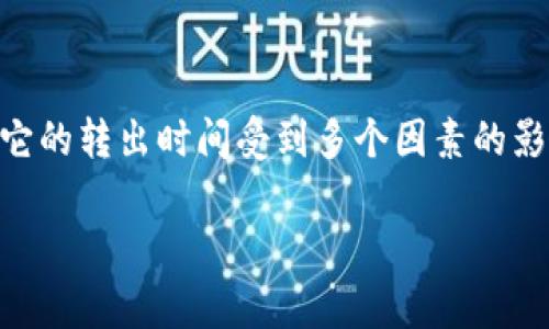 要回答“tokenim转出多久能到”这个问题，我们首先需要了解一些背景信息和相关概念。Tokenim通常指的是一种数字资产或虚拟货币，它的转出时间受到多个因素的影响，包括所用区块链的交易确认时间、网络拥堵情况以及平台的处理速度等。下面是关于这个主题的内容框架，以及相关问题的详细探讨。

### Tokenim转出多久能到？全面解析与常见问题解答