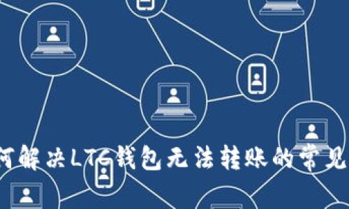  如何解决LTC钱包无法转账的常见问题