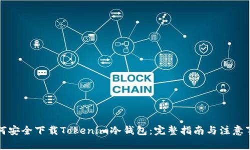 如何安全下载Tokenim冷钱包：完整指南与注意事项