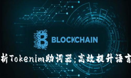 全方位解析Tokenim助词器：高效提升语言处理能力