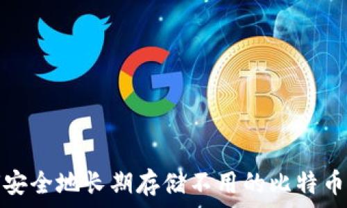   
如何安全地长期存储不用的比特币钱包