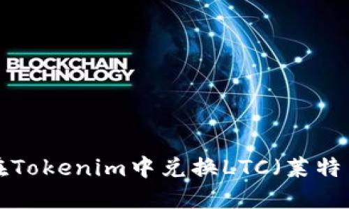 ### 如何在Tokenim中兑换LTC（莱特币）？详细指南