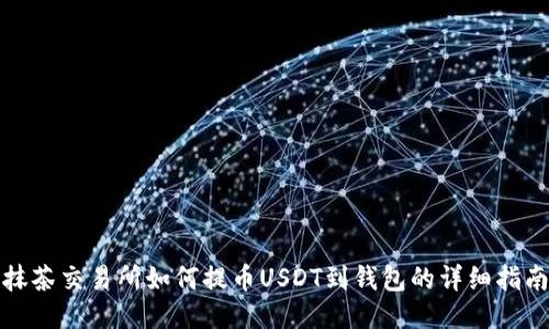 抹茶交易所如何提币USDT到钱包的详细指南