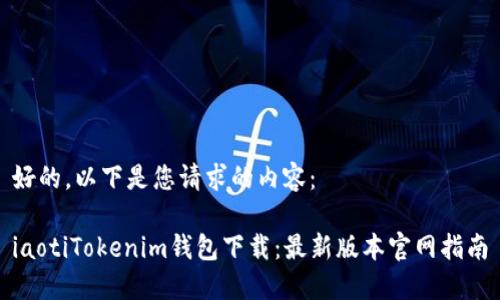 好的，以下是您请求的内容：

iaotiTokenim钱包下载：最新版本官网指南