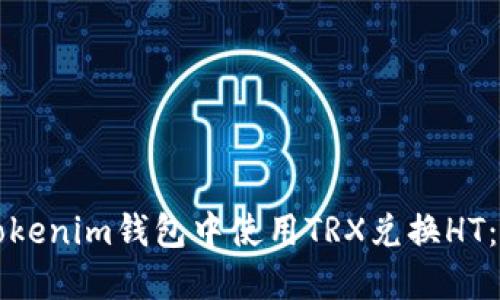 如何在Tokenim钱包中使用TRX兑换HT：完整指南
