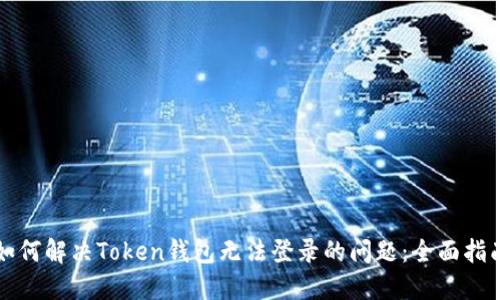 如何解决Token钱包无法登录的问题：全面指南