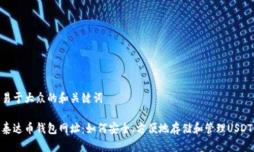 易于大众的和关键词

泰达币钱包网址：如何安全、方便地存储和管理USDT