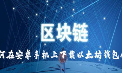 如何在安卓手机上下载以太坊钱包App