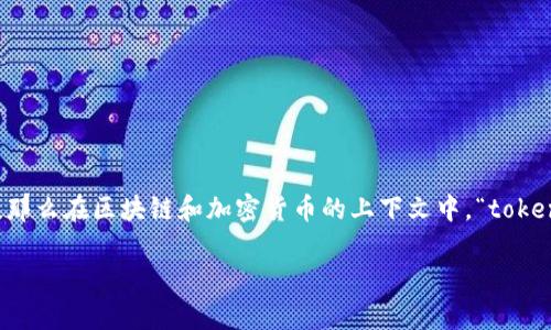 “Tokenim”这个词在中文中并不是一个常见的词汇，可能是一个拼写错误或误用的单词。如果你指的是“Token”，那么在区块链和加密货币的上下文中，“token”通常指一种数字资产或代币，这些代币可以用于各种目的，比如在特定平台上进行交易、支付或参与某种服务。

如果你提供一些上下文或补充信息，我可以更好地理解你的问题，并给出相应的解释。
