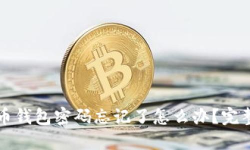 比特币钱包密码忘记了怎么办？完整指南
