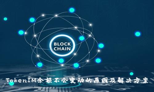TokenIM余额不会变动的原因及解决方案