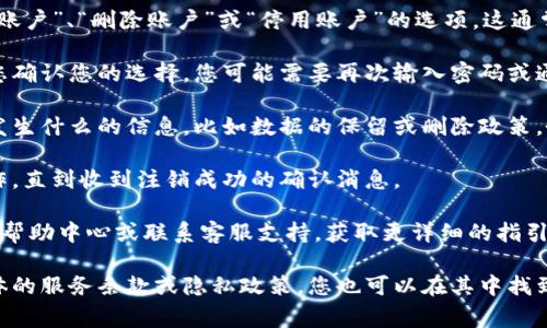 要注销或停用某个账户或服务，例如Tokenim，通常可以通过以下步骤进行操作。具体步骤可能因平台而异，但一般包括以下几个方面：

1. **登录账户**: 首先，您需要登录到您的Tokenim账户。确保使用的是您想要注销的账户的凭据。

2. **进入设置或账户管理**: 登录后，通常会在个人资料或账户设置中找到相关的选项。寻找名为“设置”、“账户”、“安全性”或“隐私”的标签。

3. **查找注销或删除账户选项**: 在设置菜单中，寻找是否有“注销账户”、“删除账户”或“停用账户”的选项。这通常会在“安全性”或“账户管理”部分。

4. **遵循提示**: 点击注销或删除账户的链接后，系统可能会要求您确认您的选择。您可能需要再次输入密码或通过其他方式来验证您的身份，以确保是账户持有者本人在进行操作。

5. **查看相关信息**: 在某些情况下，您可能会看到关于注销后将发生什么的信息，比如数据的保留或删除政策。务必阅读这些信息，以便了解注销的后果。

6. **完成注销操作**: 如果您确认注销账户，按照系统提示进行操作，直到收到注销成功的确认消息。

如果您在上述步骤中无法找到注销账户的选项，建议查阅Tokenim的帮助中心或联系客服支持，获取更详细的指引和帮助。

请注意，每个平台的注销流程可能存在差异。如果Tokenim提供了具体的服务条款或隐私政策，您也可以在其中找到更具体的注销信息。