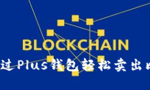 如何通过Plus钱包轻松卖出比特币？
