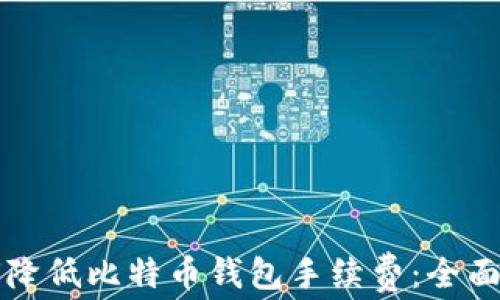 
如何降低比特币钱包手续费：全面指南