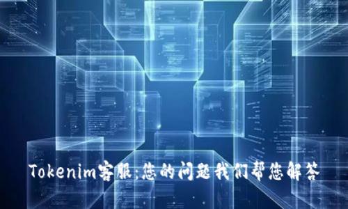 Tokenim客服：您的问题我们帮您解答
