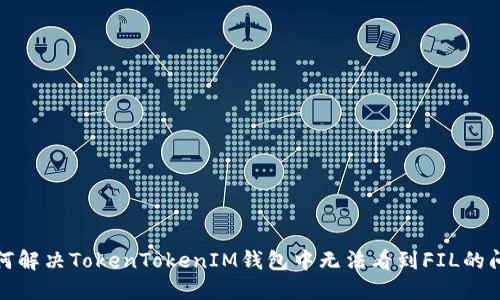 如何解决TokenTokenIM钱包中无法看到FIL的问题