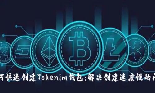 如何快速创建Tokenim钱包：解决创建速度慢的问题