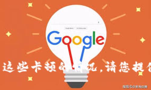 如果您所提到的“tokenim”是特定的项目或服务，而遇到了一些问题，可能需要更详细的信息来帮助分析和解决这些卡顿的情况。请您提供更多的上下文，比如您遇到的具体问题是与交易、操作延迟、平台稳定性还是其他方面相关，我将更好地帮助您。
