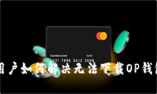 VO手机用户如何解决无法下载OP钱包的问题