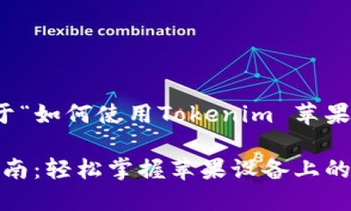 当然可以！以下是关于“如何使用Tokenim 苹果版”的详细内容规划。

Tokenim苹果使用指南：轻松掌握苹果设备上的Tokenim功能