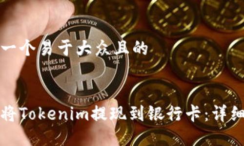 思考一个易于大众且的


如何将Tokenim提现到银行卡：详细指南