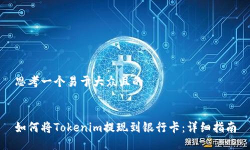 思考一个易于大众且的


如何将Tokenim提现到银行卡：详细指南