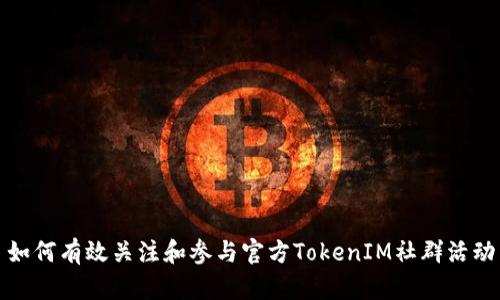 如何有效关注和参与官方TokenIM社群活动